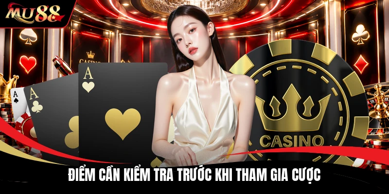 Điểm cần kiểm tra trước khi tham gia cược