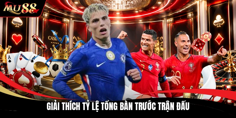 Giải thích tỷ lệ tổng bàn trước trận đấu