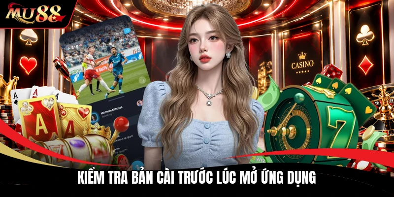 Kiểm tra bản cài trước lúc mở ứng dụng