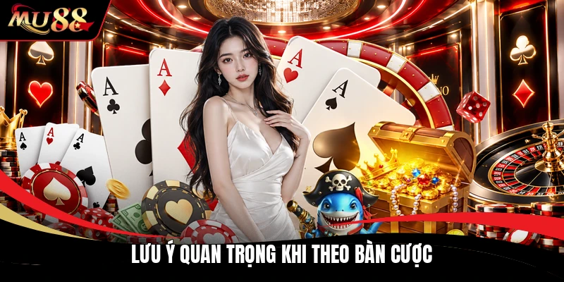 Lưu ý quan trọng khi theo bàn cược
