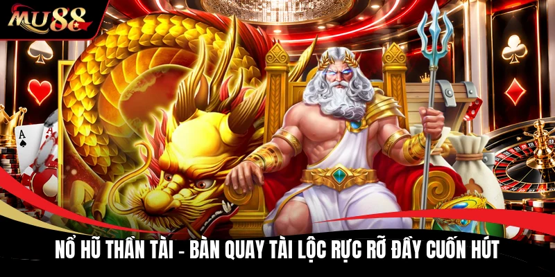 Nổ Hũ Thần Tài - Bàn Quay Tài Lộc Rực Rỡ Đầy Cuốn Hút