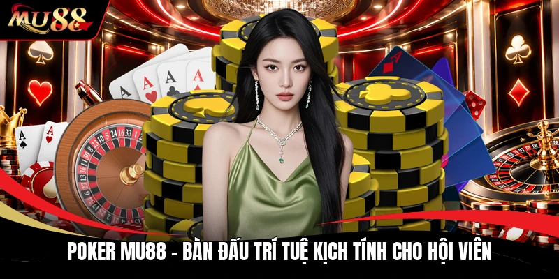 Poker MU88 - Bàn Đấu Trí Tuệ Kịch Tính Cho Hội Viên